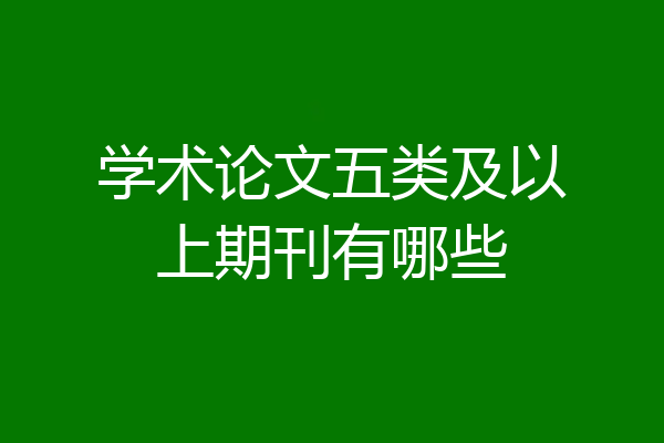 学术论文五类及以上期刊有哪些