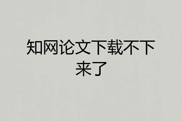 知网论文下载不下来了