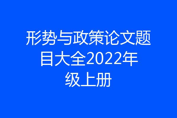 形势与政策论文题目大全2022年级上册