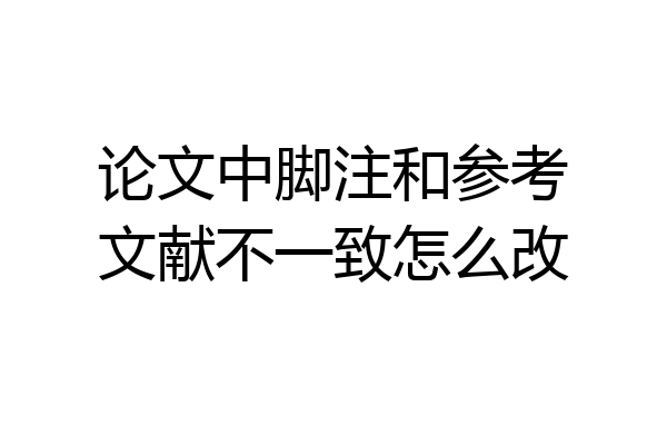 论文中脚注和参考文献不一致怎么改