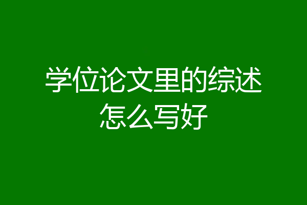 学位论文里的综述怎么写好