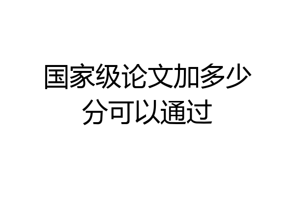 国家级论文加多少分可以通过