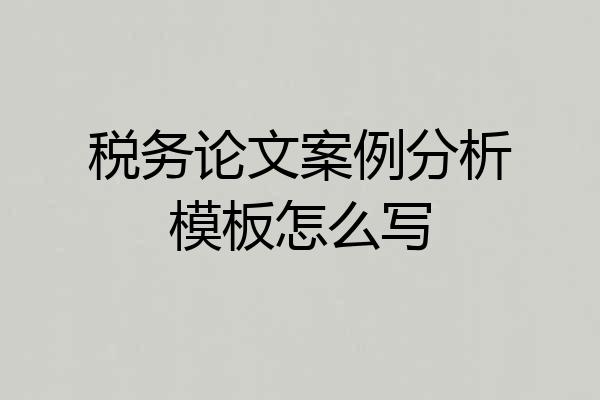 税务论文案例分析模板怎么写