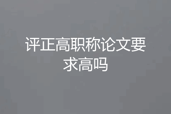 评正高职称论文要求高吗