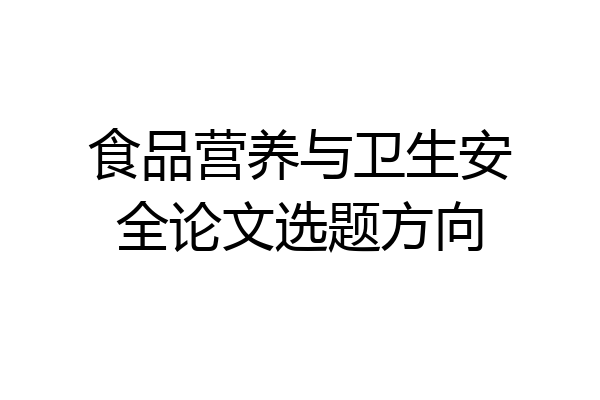 食品营养与卫生安全论文选题方向