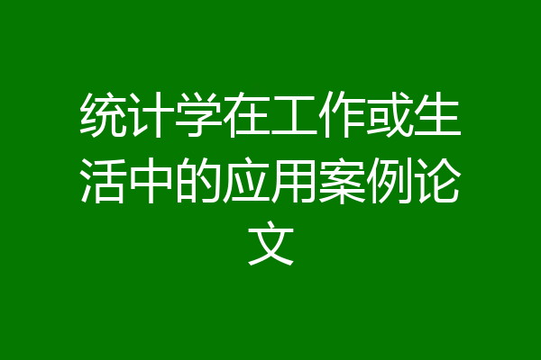 统计学在工作或生活中的应用案例论文