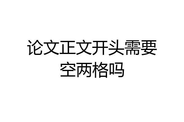 论文正文开头需要空两格吗