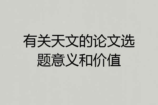 有关天文的论文选题意义和价值