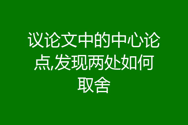 议论文中的中心论点,发现两处如何取舍