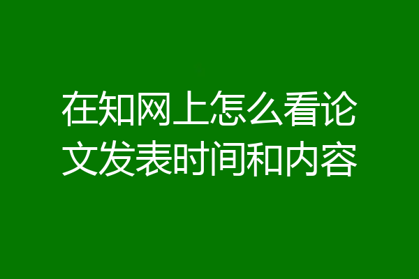 在知网上怎么看论文发表时间和内容