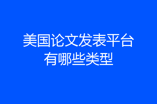 美国论文发表平台有哪些类型