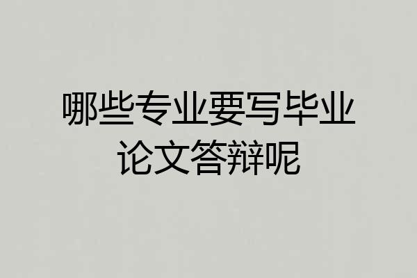 哪些专业要写毕业论文答辩呢