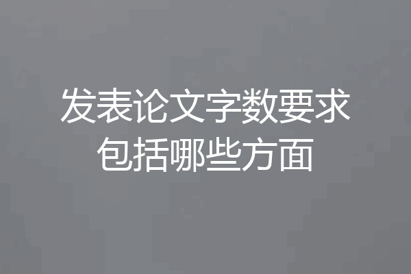 发表论文字数要求包括哪些方面