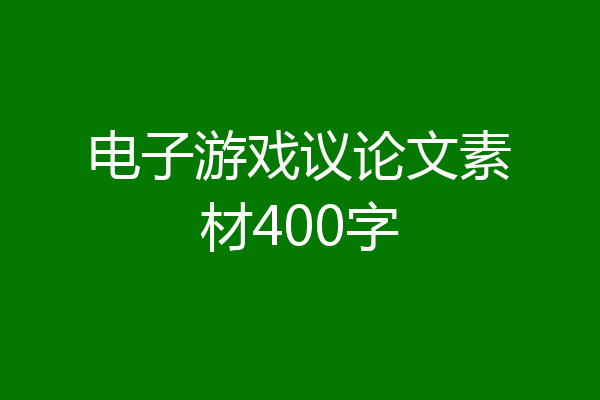 电子游戏议论文素材400字