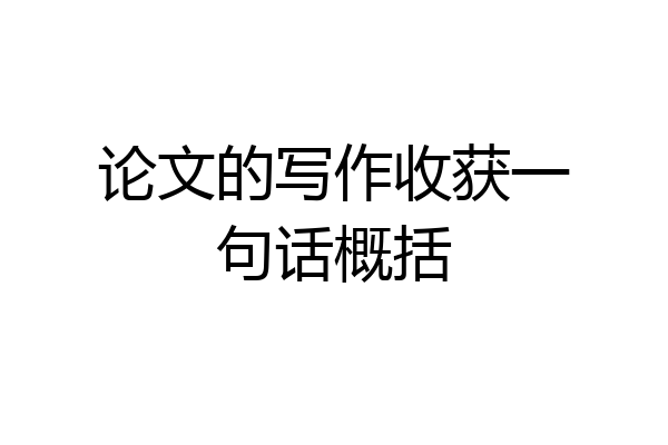 论文的写作收获一句话概括