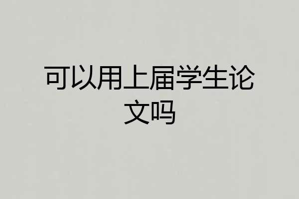 可以用上届学生论文吗