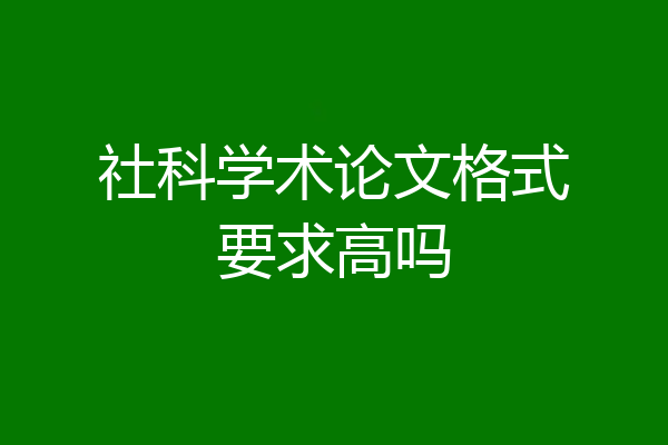 社科学术论文格式要求高吗