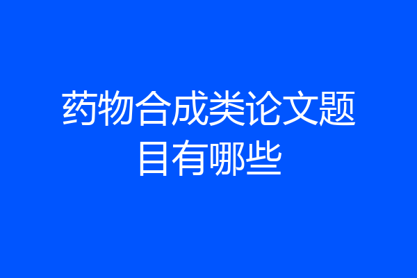 药物合成类论文题目有哪些