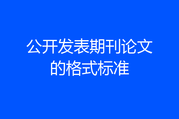 公开发表期刊论文的格式标准