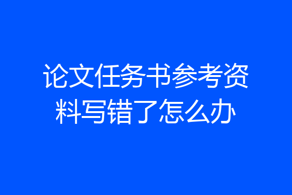 论文任务书参考资料写错了怎么办