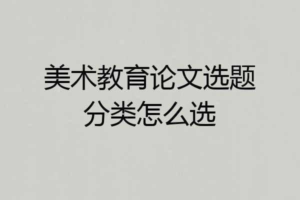 美术教育论文选题分类怎么选