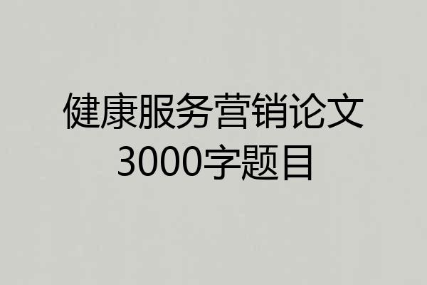 健康服务营销论文3000字题目
