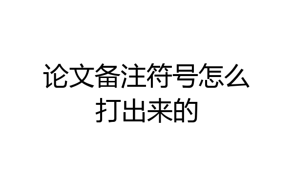 论文备注符号怎么打出来的