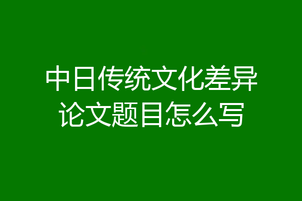 中日传统文化差异论文题目怎么写