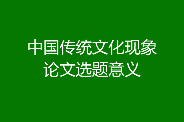中国传统文化现象论文选题意义