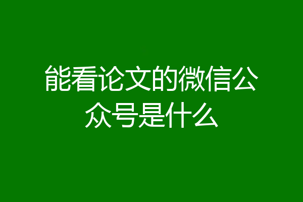 能看论文的微信公众号是什么