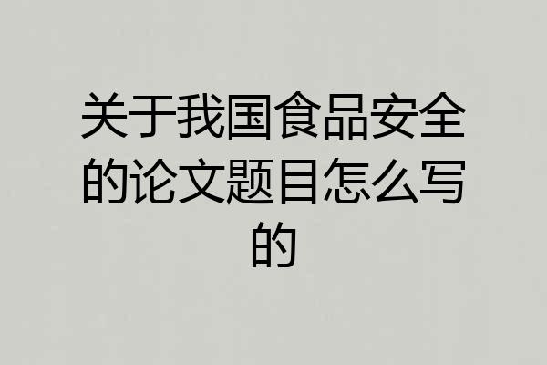 关于我国食品安全的论文题目怎么写的