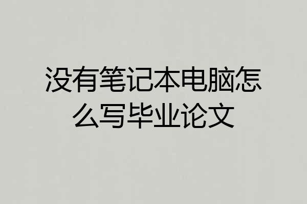 没有笔记本电脑怎么写毕业论文