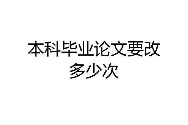 本科毕业论文要改多少次