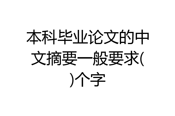 本科毕业论文的中文摘要一般要求()个字