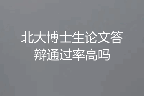 北大博士生论文答辩通过率高吗