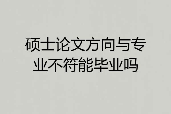 硕士论文方向与专业不符能毕业吗