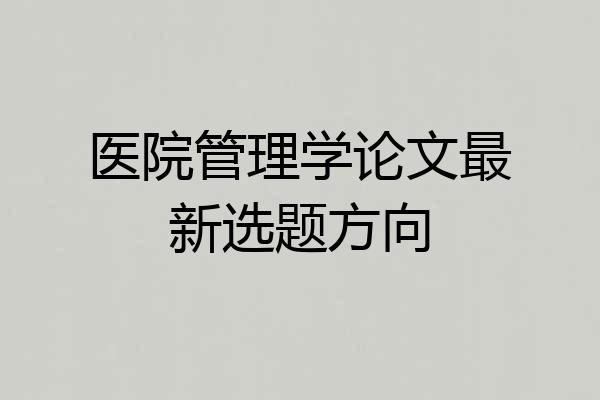 医院管理学论文最新选题方向