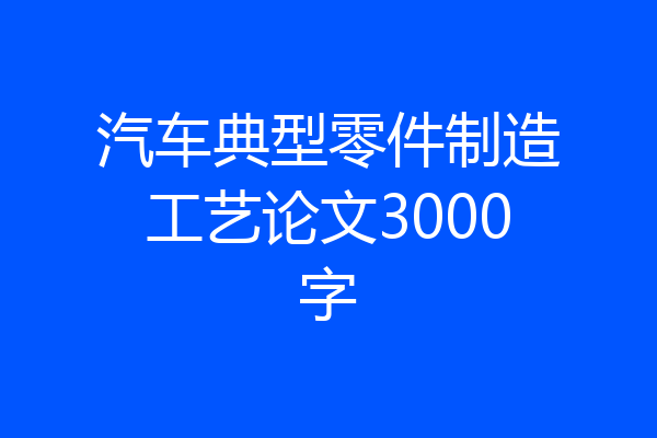 汽车典型零件制造工艺论文3000字