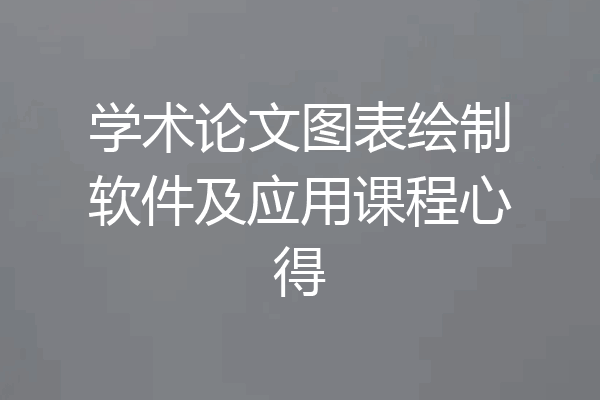 学术论文图表绘制软件及应用课程心得