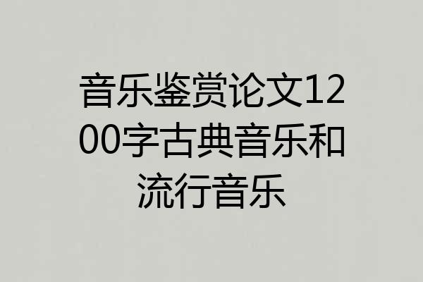 音乐鉴赏论文1200字古典音乐和流行音乐