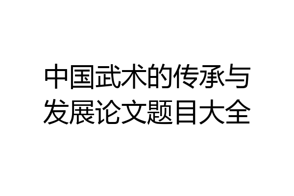 中国武术的传承与发展论文题目大全