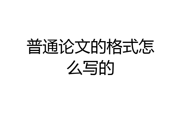 普通论文的格式怎么写的