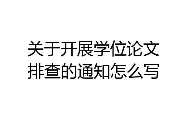 关于开展学位论文排查的通知怎么写