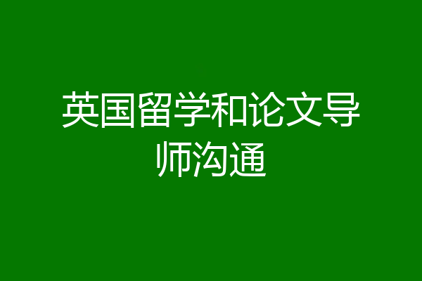 英国留学和论文导师沟通