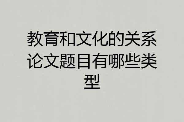教育和文化的关系论文题目有哪些类型