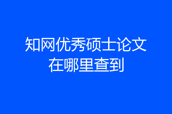 知网优秀硕士论文在哪里查到