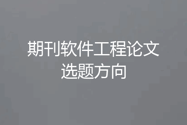 期刊软件工程论文选题方向