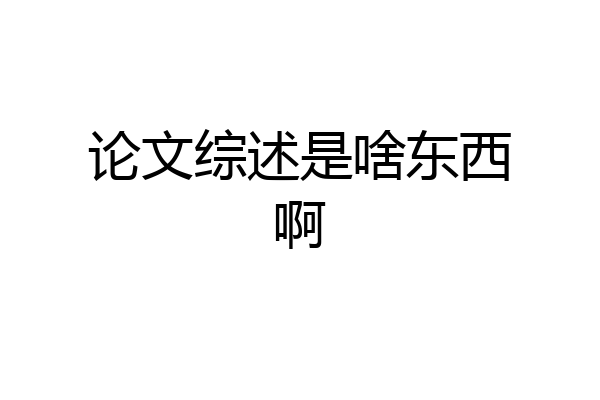论文综述是啥东西啊