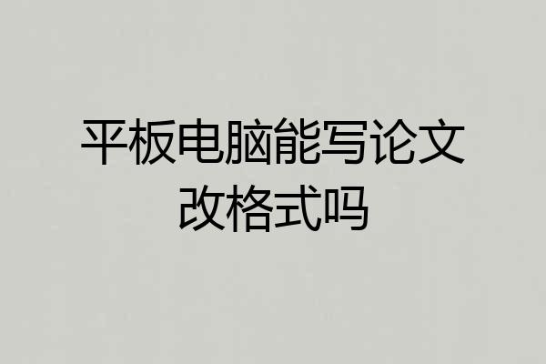 平板电脑能写论文改格式吗