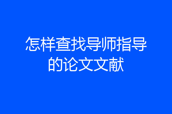 怎样查找导师指导的论文文献